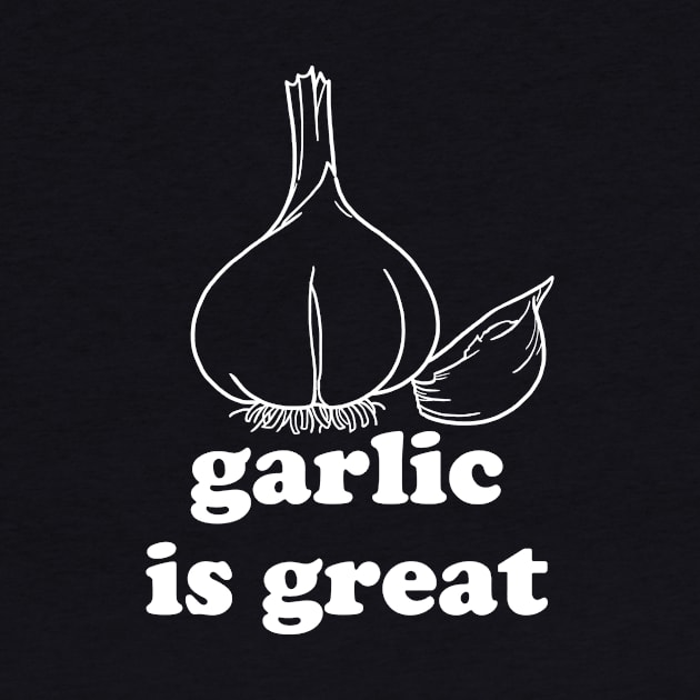 Garlic is Great (white image) by hotherbaltees